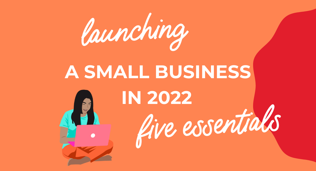 Launching a small business in 2022? Here are five essentials to check off your list first